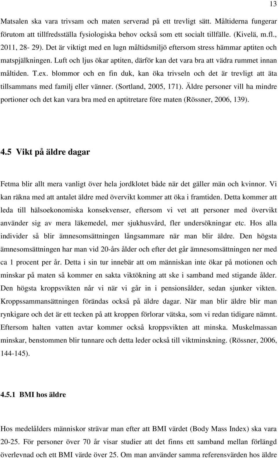 blommor och en fin duk, kan öka trivseln och det är trevligt att äta tillsammans med familj eller vänner. (Sortland, 2005, 171).