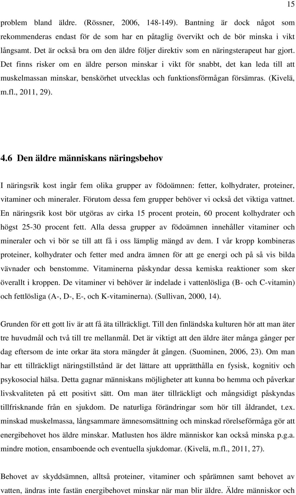 Det finns risker om en äldre person minskar i vikt för snabbt, det kan leda till att muskelmassan minskar, benskörhet utvecklas och funktionsförmågan försämras. (Kivelä, m.fl., 2011, 29). 4.