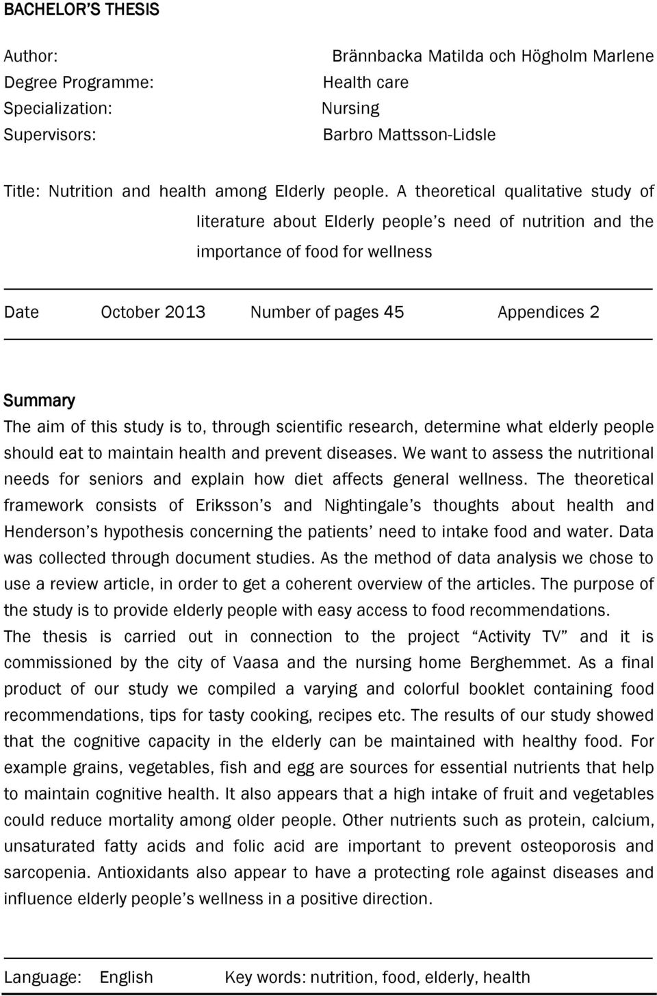 A theoretical qualitative study of literature about Elderly people s need of nutrition and the importance of food for wellness Date October 2013 Number of pages 45 Appendices 2 Summary The aim of