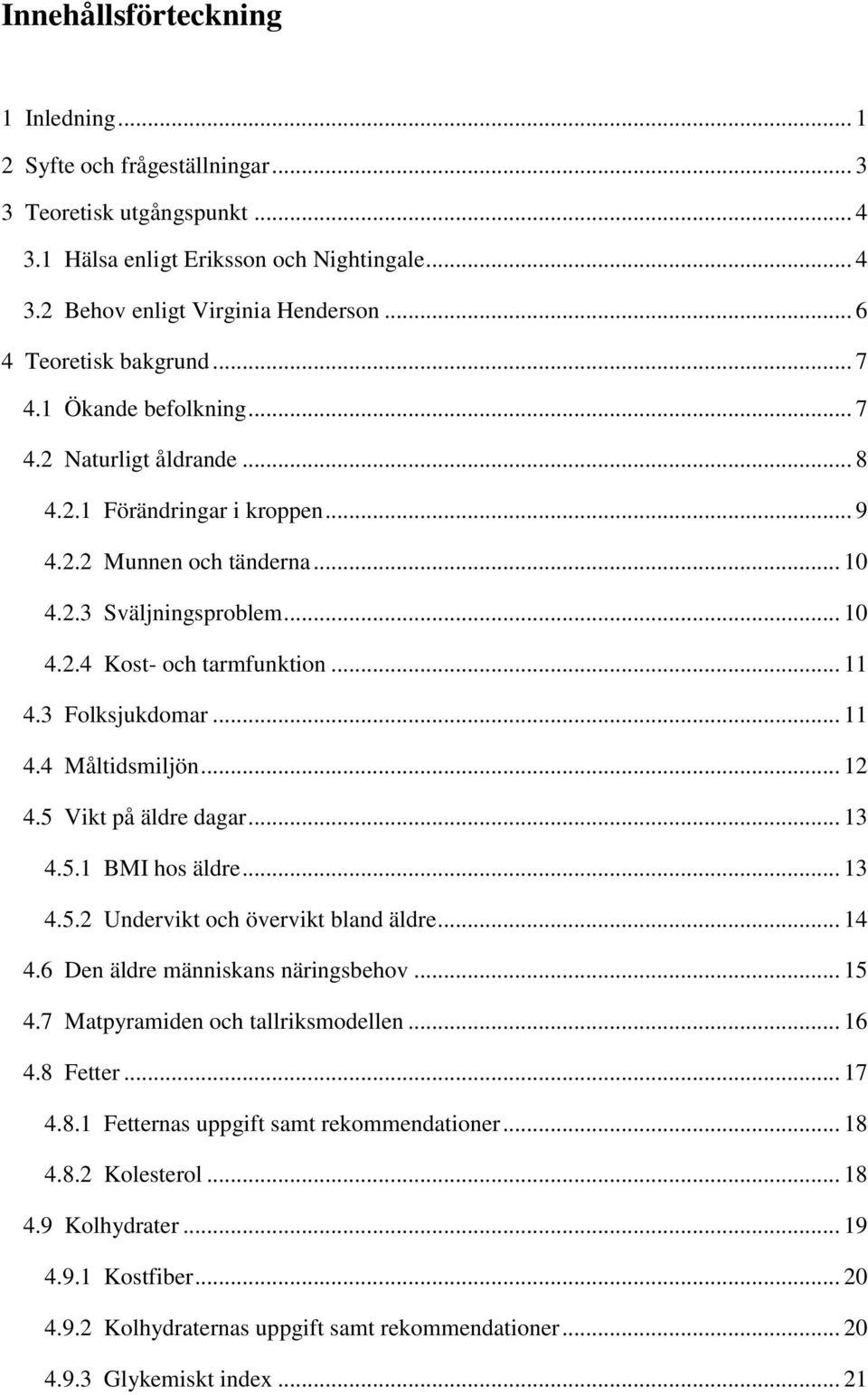 .. 11 4.3 Folksjukdomar... 11 4.4 Måltidsmiljön... 12 4.5 Vikt på äldre dagar... 13 4.5.1 BMI hos äldre... 13 4.5.2 Undervikt och övervikt bland äldre... 14 4.6 Den äldre människans näringsbehov.