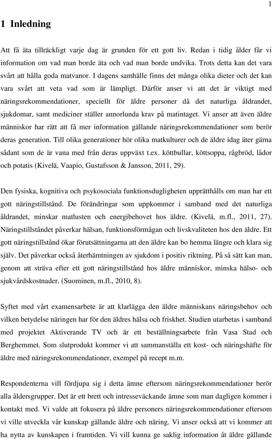 Därför anser vi att det är viktigt med näringsrekommendationer, speciellt för äldre personer då det naturliga åldrandet, sjukdomar, samt mediciner ställer annorlunda krav på matintaget.