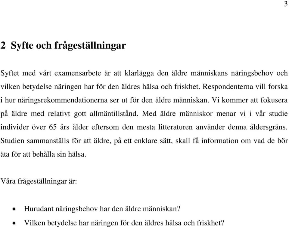 Med äldre människor menar vi i vår studie individer över 65 års ålder eftersom den mesta litteraturen använder denna åldersgräns.