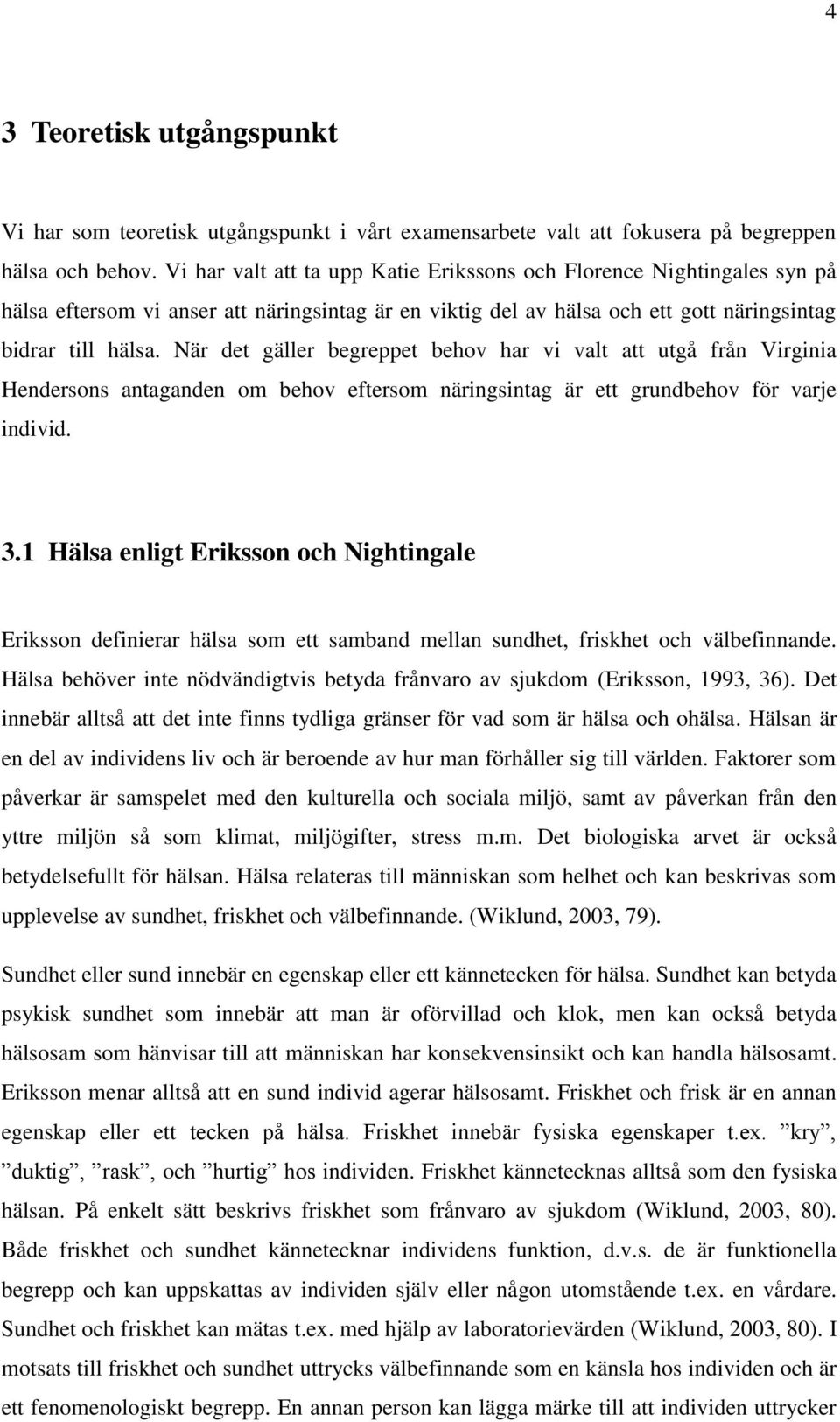 När det gäller begreppet behov har vi valt att utgå från Virginia Hendersons antaganden om behov eftersom näringsintag är ett grundbehov för varje individ. 3.