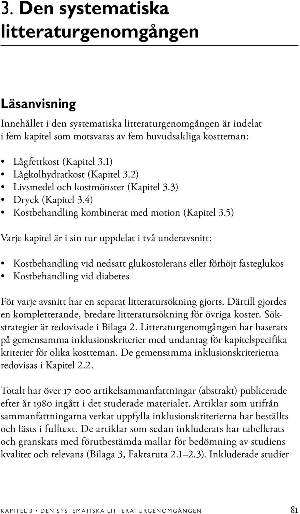 5) Varje kapitel är i sin tur uppdelat i två underavsnitt: Kostbehandling vid nedsatt glukostolerans eller förhöjt fasteglukos Kostbehandling vid diabetes För varje avsnitt har en separat