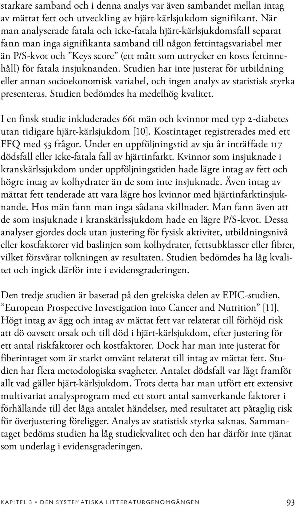 kosts fettinnehåll) för fatala insjuknanden. Studien har inte justerat för utbildning eller annan socioekonomisk variabel, och ingen analys av statistisk styrka presenteras.