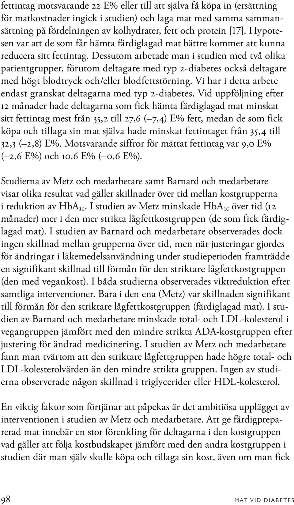 Dessutom arbetade man i studien med två olika patientgrupper, förutom deltagare med typ 2-diabetes också deltagare med högt blodtryck och/eller blodfettstörning.