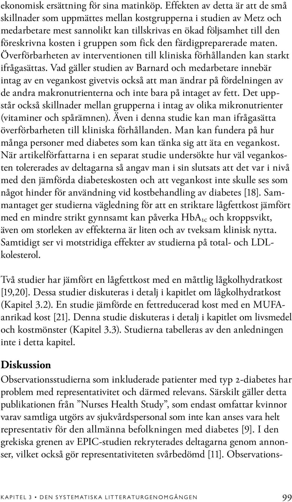 som fick den färdigpreparerade maten. Överförbarheten av interventionen till kliniska förhållanden kan starkt ifrågasättas.