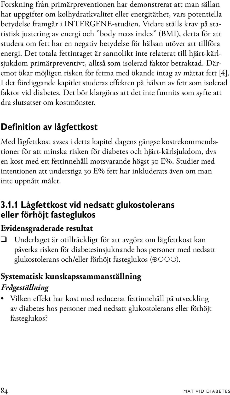 Det totala fettintaget är sannolikt inte relaterat till hjärt-kärlsjukdom primärpreventivt, alltså som isolerad faktor betraktad.