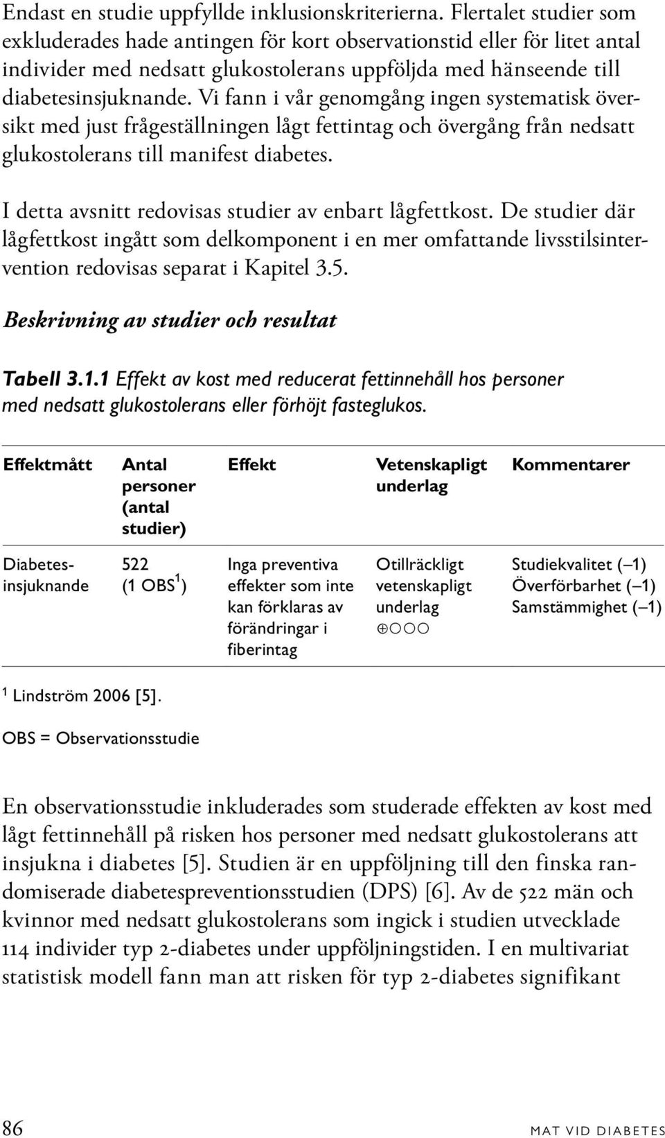 Vi fann i vår genomgång ingen systematisk översikt med just frågeställningen lågt fettintag och övergång från nedsatt glukostolerans till manifest diabetes.