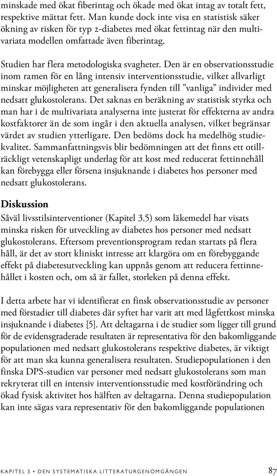 Den är en observationsstudie inom ramen för en lång intensiv interventionsstudie, vilket allvarligt minskar möjligheten att generalisera fynden till vanliga individer med nedsatt glukostolerans.