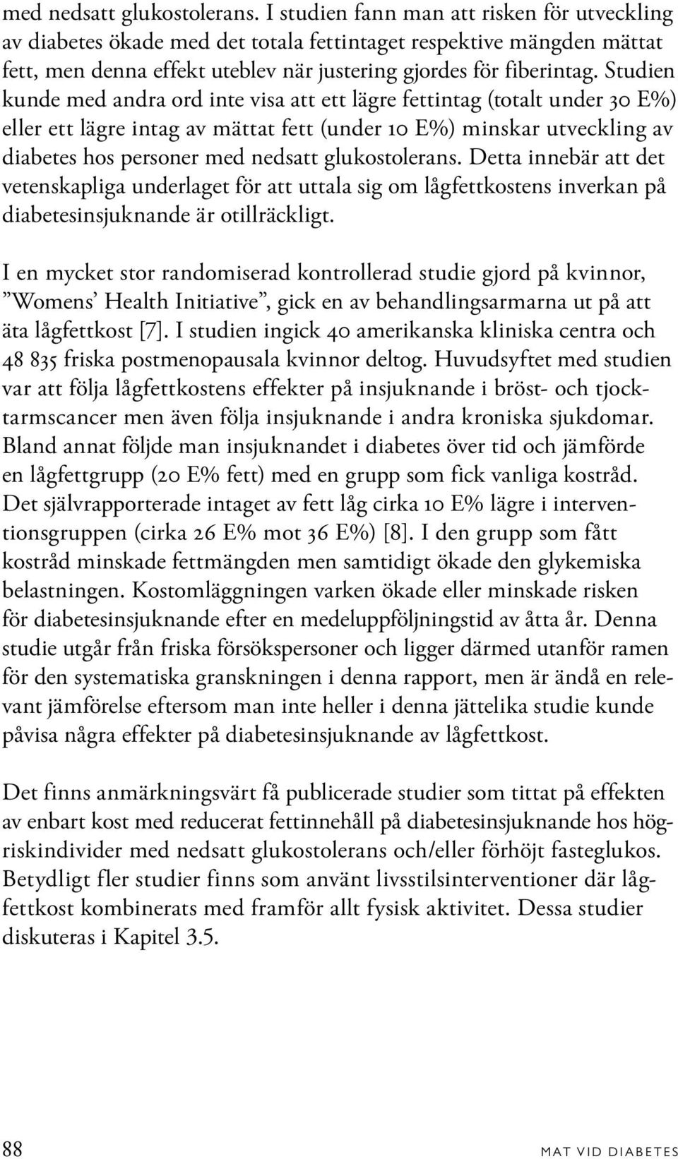 Studien kunde med andra ord inte visa att ett lägre fettintag (totalt under 30 E%) eller ett lägre intag av mättat fett (under 10 E%) minskar utveckling av diabetes hos personer  Detta innebär att