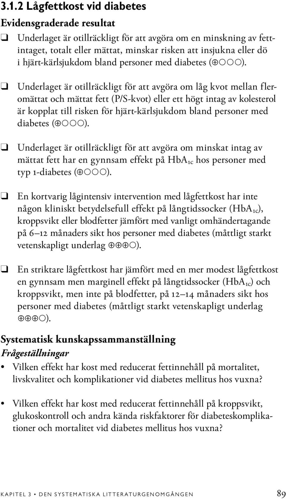 Underlaget är otillräckligt för att avgöra om låg kvot mellan fleromättat och mättat fett (P/S-kvot) eller ett högt intag av kolesterol är kopplat till risken för  Underlaget är otillräckligt för att