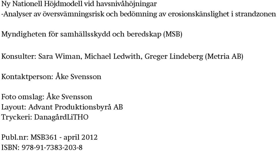 Wiman, Michael Ledwith, Greger Lindeberg (Metria AB) Kontaktperson: Åke Svensson Foto omslag: Åke