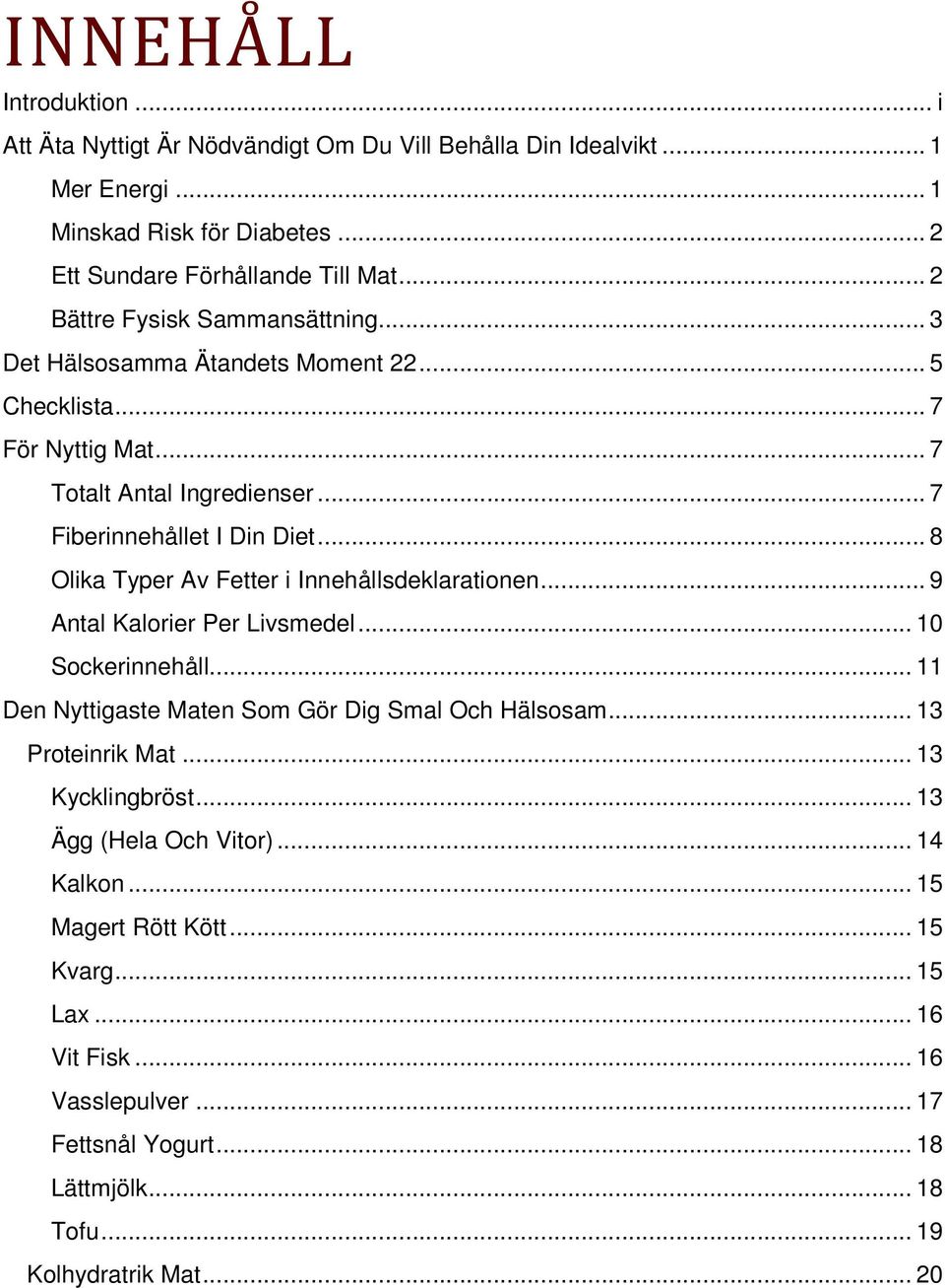 .. 8 Olika Typer Av Fetter i Innehållsdeklarationen... 9 Antal Kalorier Per Livsmedel... 10 Sockerinnehåll... 11 Den Nyttigaste Maten Som Gör Dig Smal Och Hälsosam... 13 Proteinrik Mat.