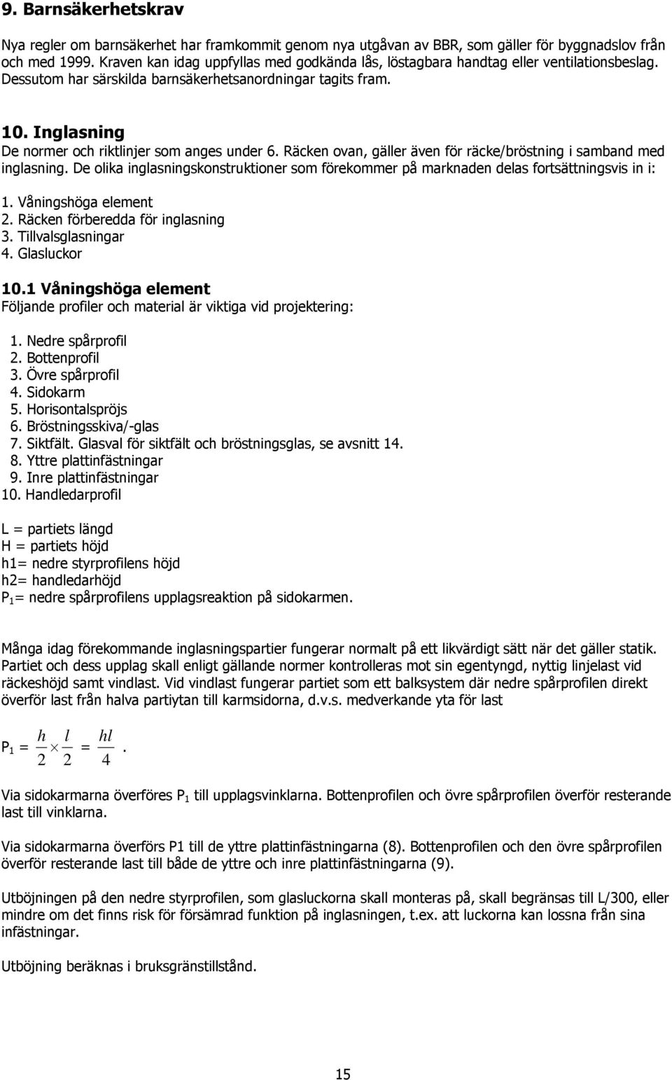 Inglasning De normer och riktlinjer som anges under 6. Räcken ovan, gäller även för räcke/bröstning i samband med inglasning.