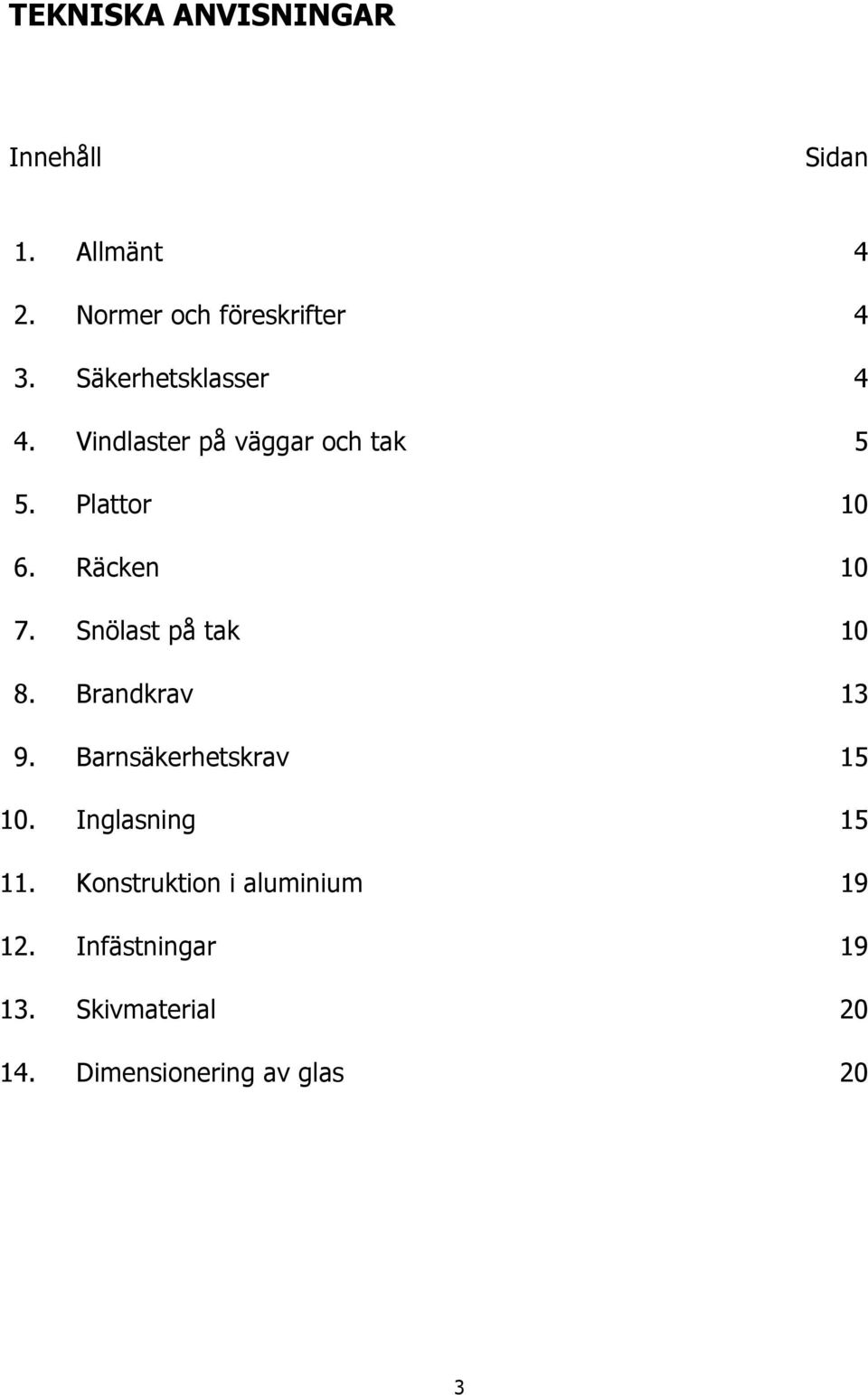 Snölast på tak 10 8. Brandkrav 13 9. Barnsäkerhetskrav 15 10. Inglasning 15 11.