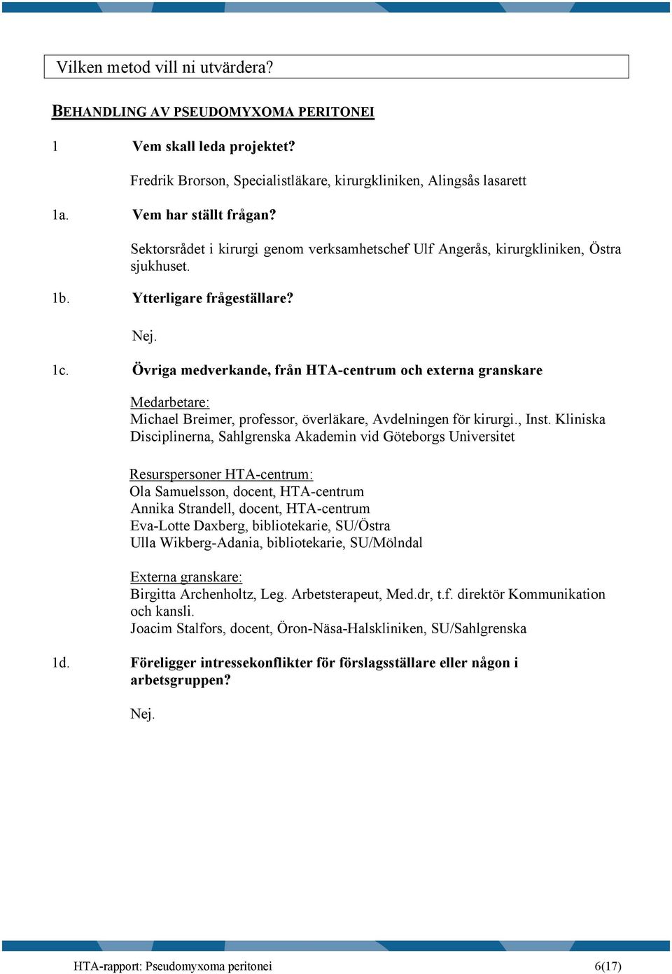 Övriga medverkande, från HTA-centrum och externa granskare Medarbetare: Michael Breimer, professor, överläkare, Avdelningen för kirurgi., Inst.