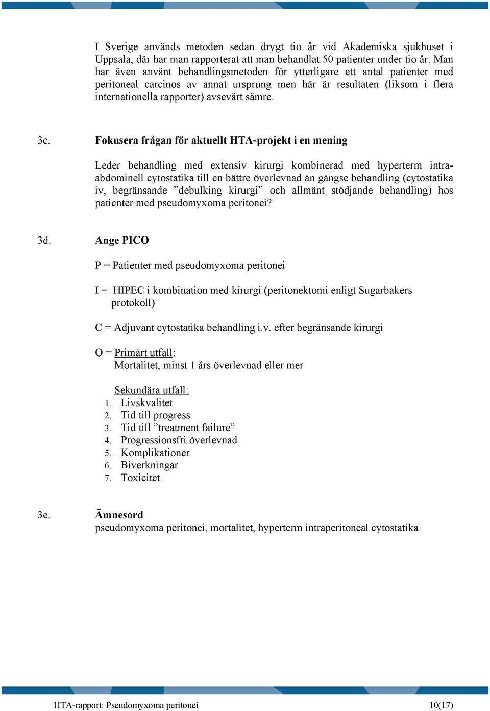 3c. Fokusera frågan för aktuellt HTA-projekt i en mening Leder behandling med extensiv kirurgi kombinerad med hyperterm intraabdominell cytostatika till en bättre överlevnad än gängse behandling