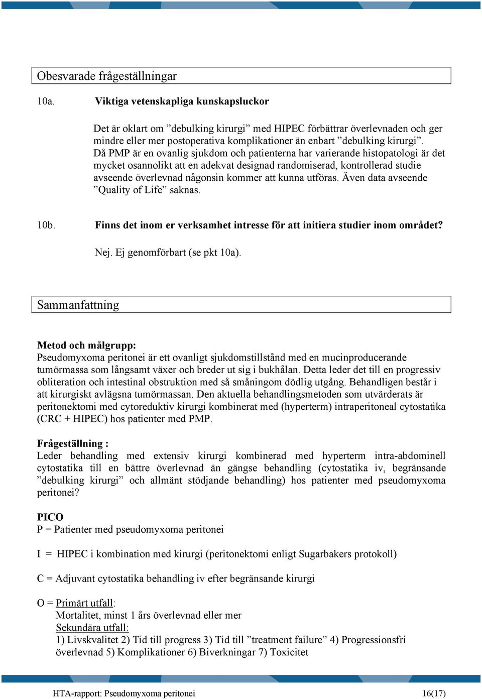 Då PMP är en ovanlig sjukdom och patienterna har varierande histopatologi är det mycket osannolikt att en adekvat designad randomiserad, kontrollerad studie avseende överlevnad någonsin kommer att