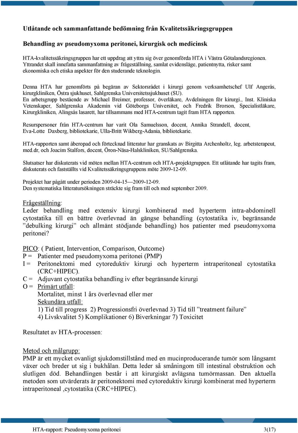 Yttrandet skall innefatta sammanfattning av frågeställning, samlat evidensläge, patientnytta, risker samt ekonomiska och etiska aspekter för den studerande teknologin.