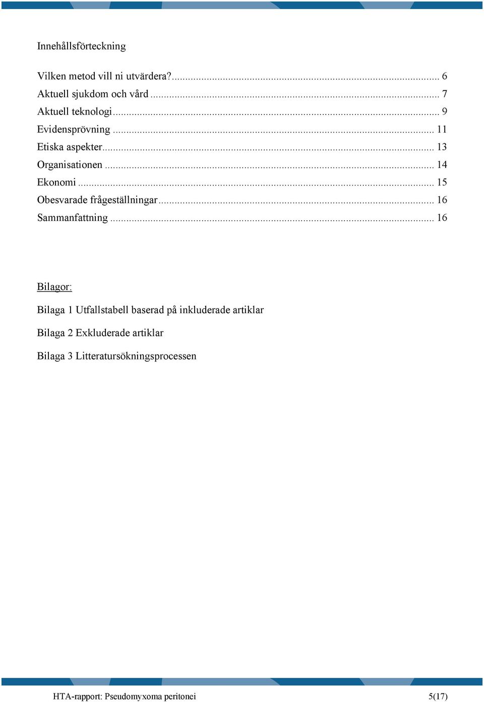 .. 15 Obesvarade frågeställningar... 16 Sammanfattning.