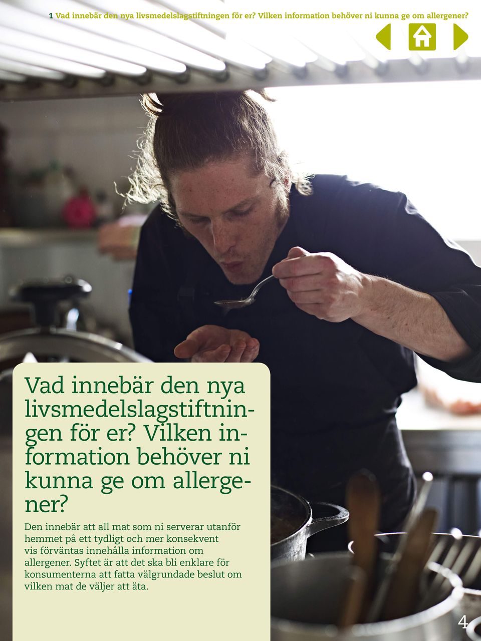 Den innebär att all mat som ni serverar utanför hemmet på ett tydligt och mer konsekvent vis förväntas innehålla