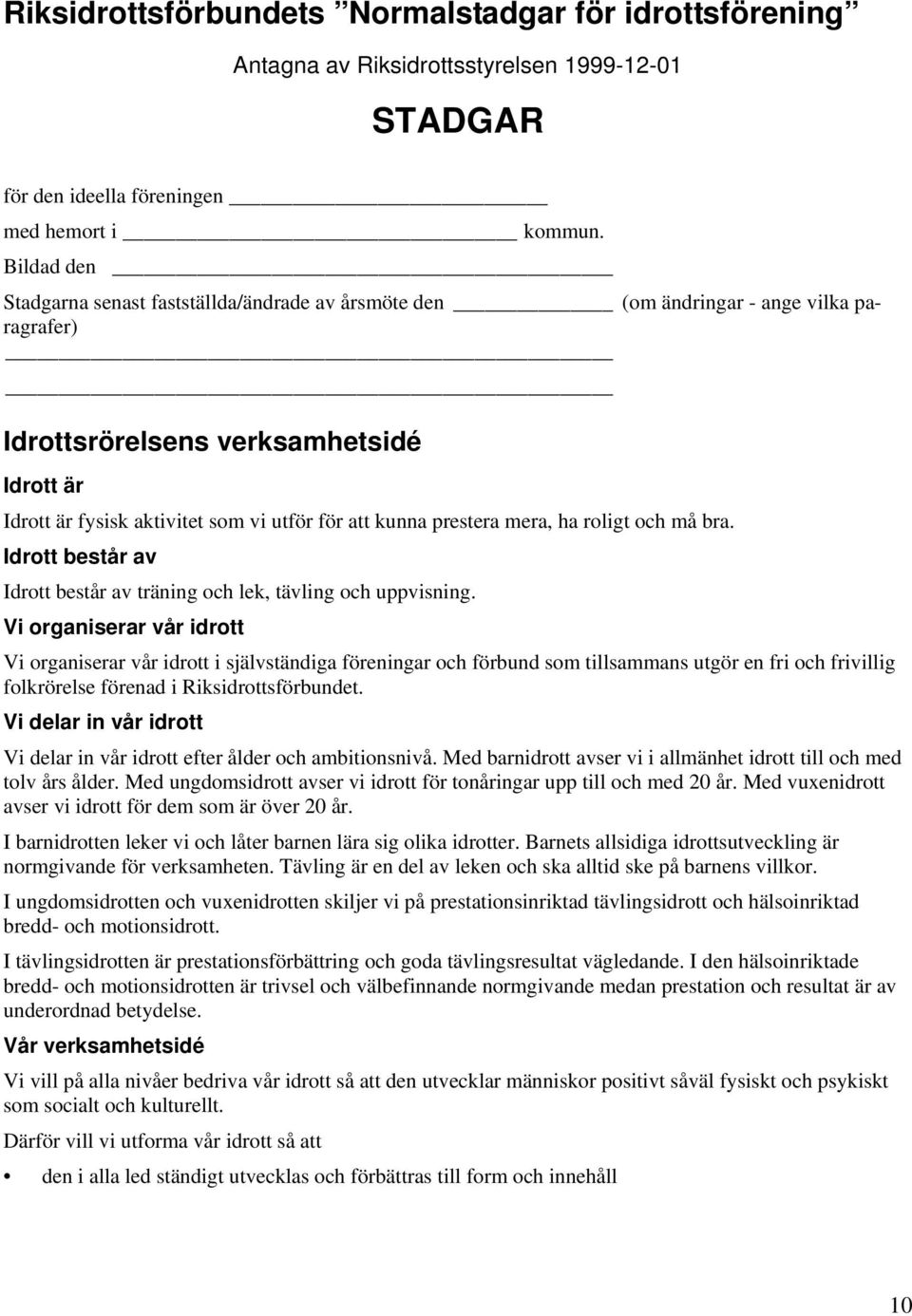 prestera mera, ha roligt och må bra. Idrott består av Idrott består av träning och lek, tävling och uppvisning.