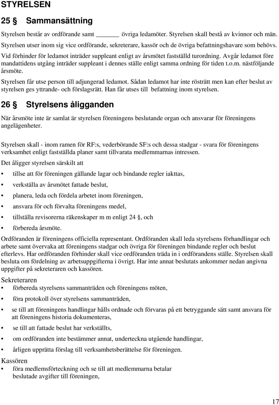 Avgår ledamot före mandattidens utgång inträder suppleant i dennes ställe enligt samma ordning för tiden t.o.m. nästföljande årsmöte. Styrelsen får utse person till adjungerad ledamot.