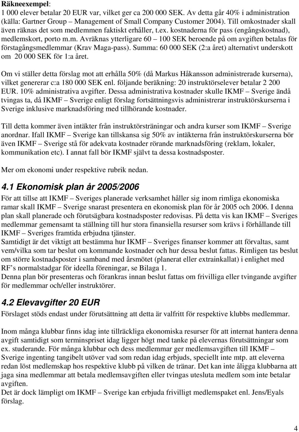 Summa: 60 000 SEK (2:a året) alternativt underskott om 20 000 SEK för 1:a året.