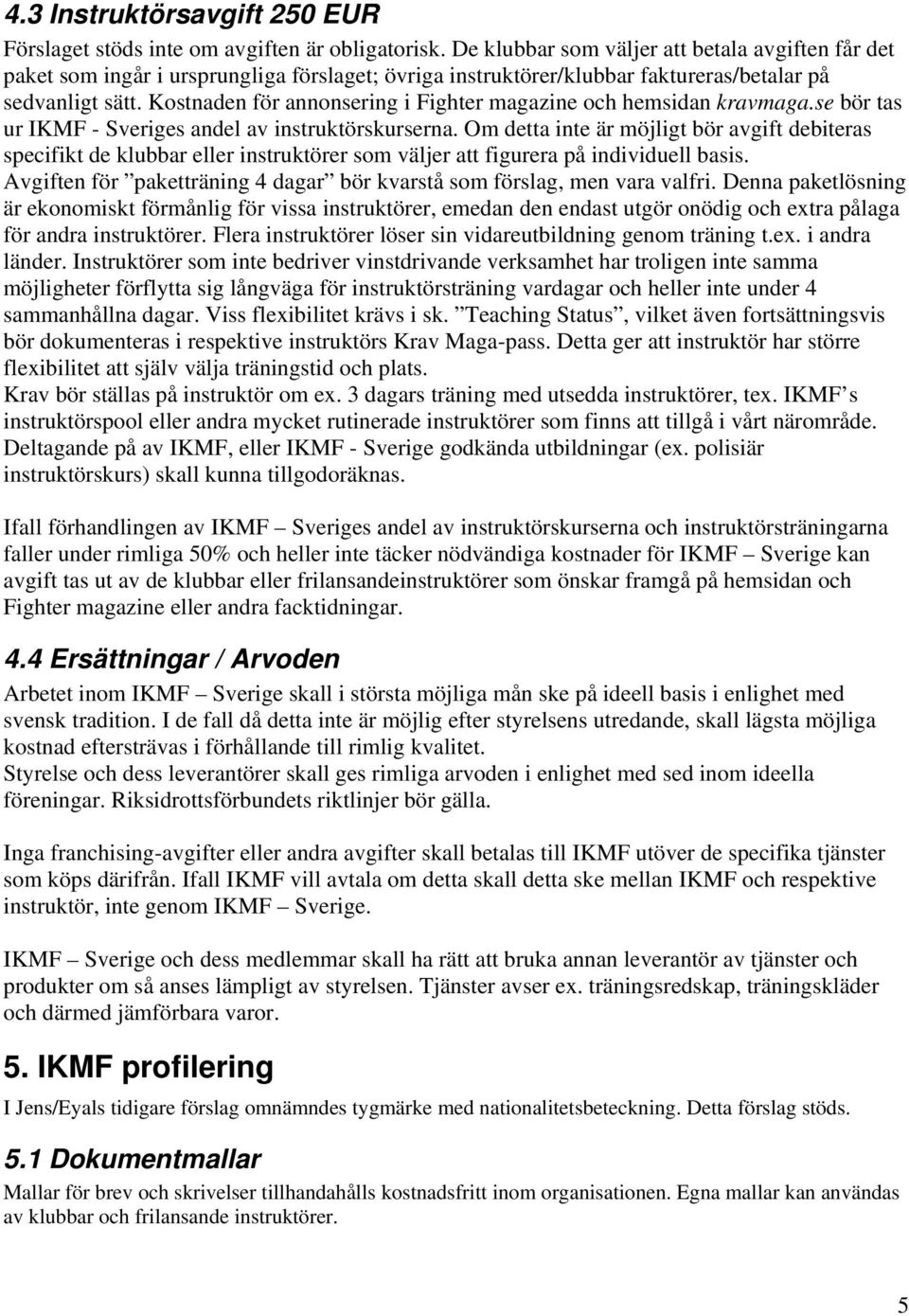 Kostnaden för annonsering i Fighter magazine och hemsidan kravmaga.se bör tas ur IKMF - Sveriges andel av instruktörskurserna.