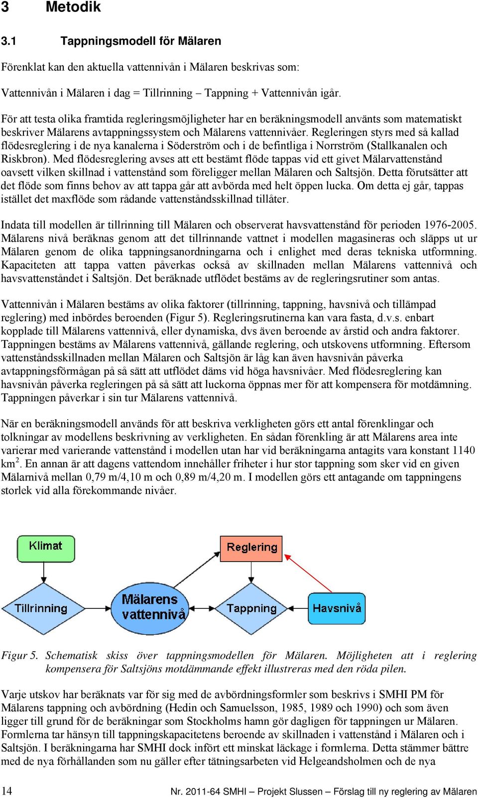 Regleringen styrs med så kallad flödesreglering i de nya kanalerna i Söderström och i de befintliga i Norrström (Stallkanalen och Riskbron).