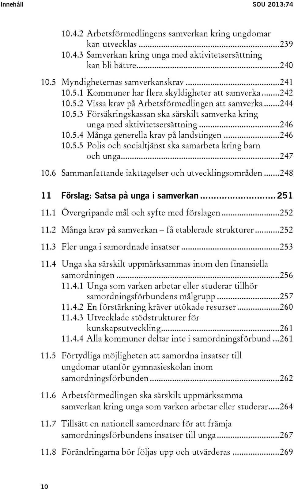 .. 246 10.5.4 Många generella krav på landstingen... 246 10.5.5 Polis och socialtjänst ska samarbeta kring barn och unga... 247 10.6 Sammanfattande iakttagelser och utvecklingsområden.