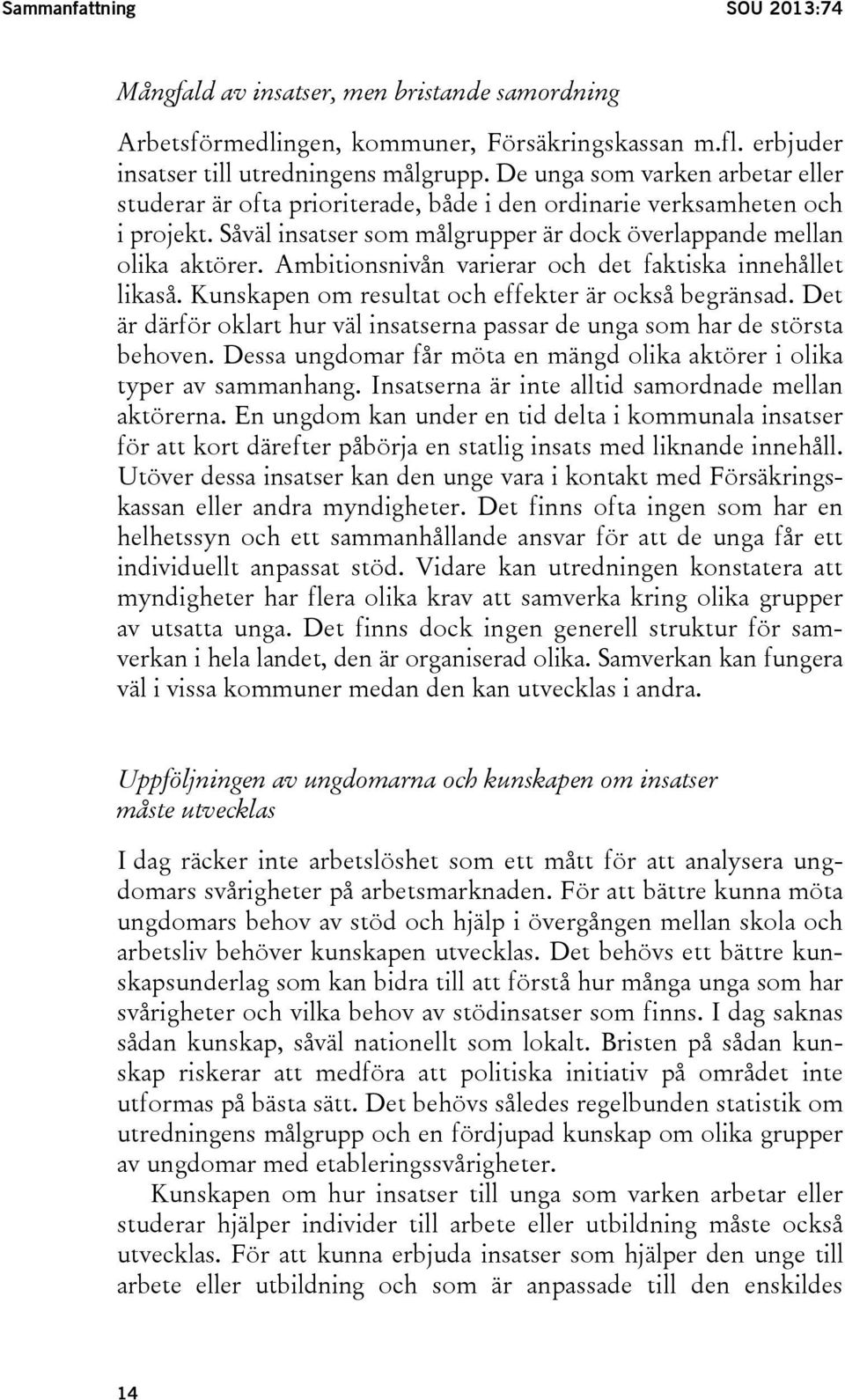 Ambitionsnivån varierar och det faktiska innehållet likaså. Kunskapen om resultat och effekter är också begränsad. Det är därför oklart hur väl insatserna passar de unga som har de största behoven.