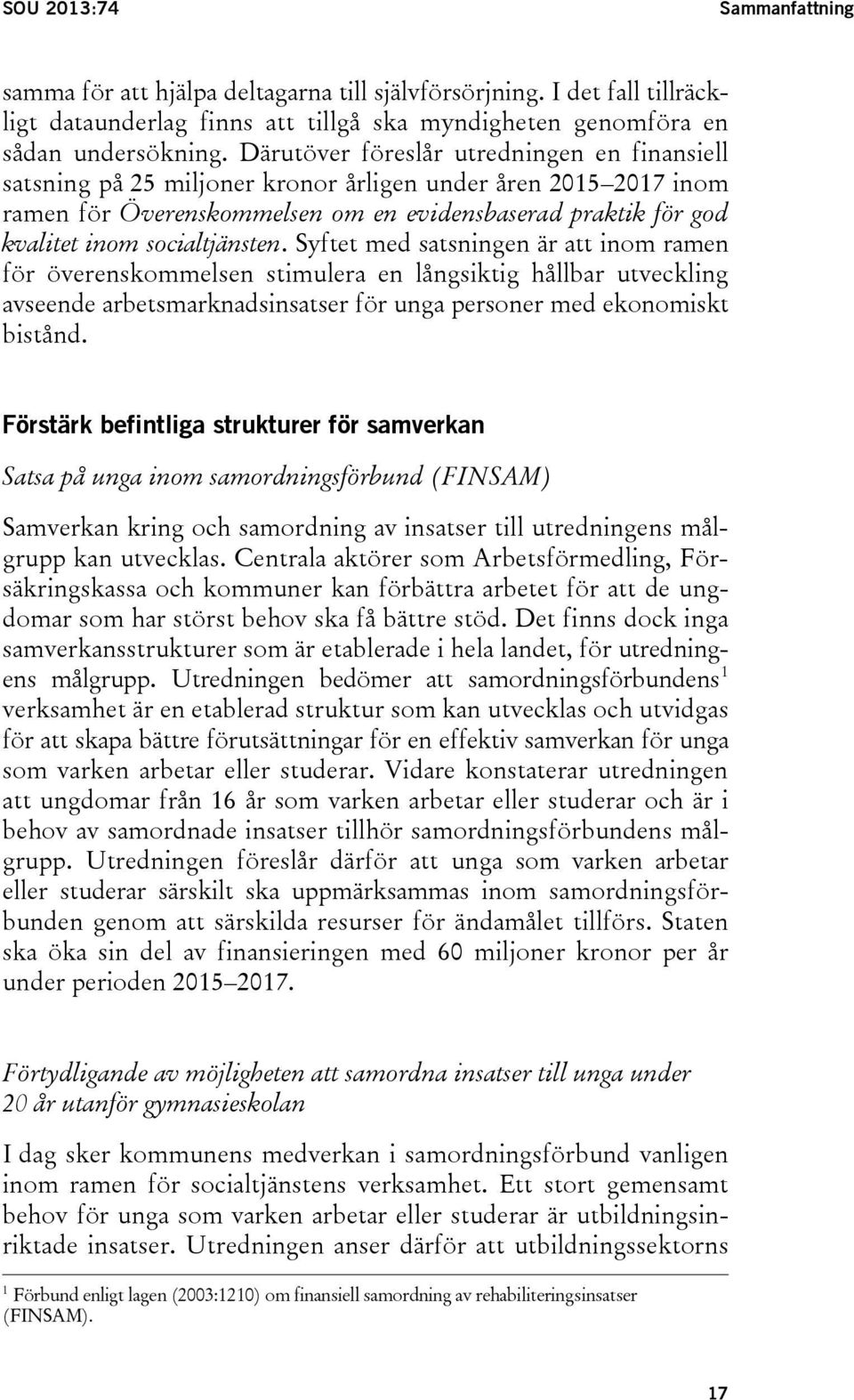 socialtjänsten. Syftet med satsningen är att inom ramen för överenskommelsen stimulera en långsiktig hållbar utveckling avseende arbetsmarknadsinsatser för unga personer med ekonomiskt bistånd.