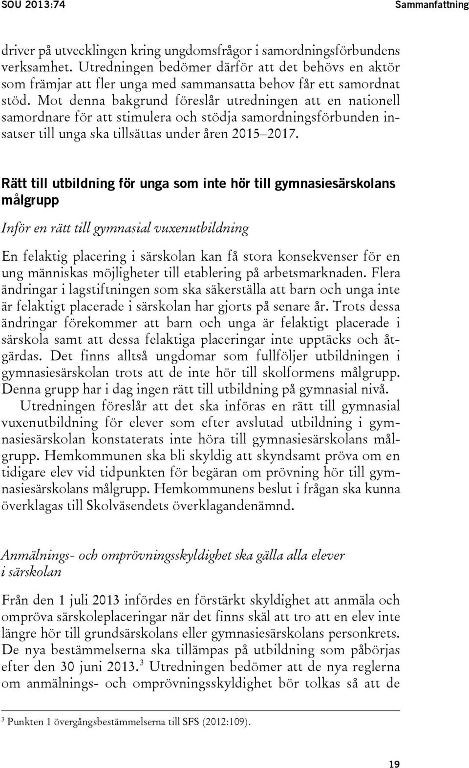 Mot denna bakgrund föreslår utredningen att en nationell samordnare för att stimulera och stödja samordningsförbunden insatser till unga ska tillsättas under åren 2015 2017.