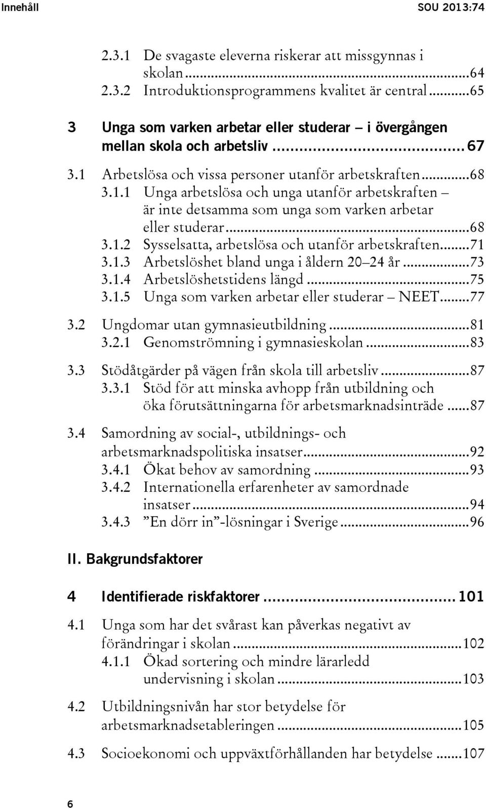 Arbetslösa och vissa personer utanför arbetskraften... 68 3.1.1 Unga arbetslösa och unga utanför arbetskraften är inte detsamma som unga som varken arbetar eller studerar... 68 3.1.2 Sysselsatta, arbetslösa och utanför arbetskraften.