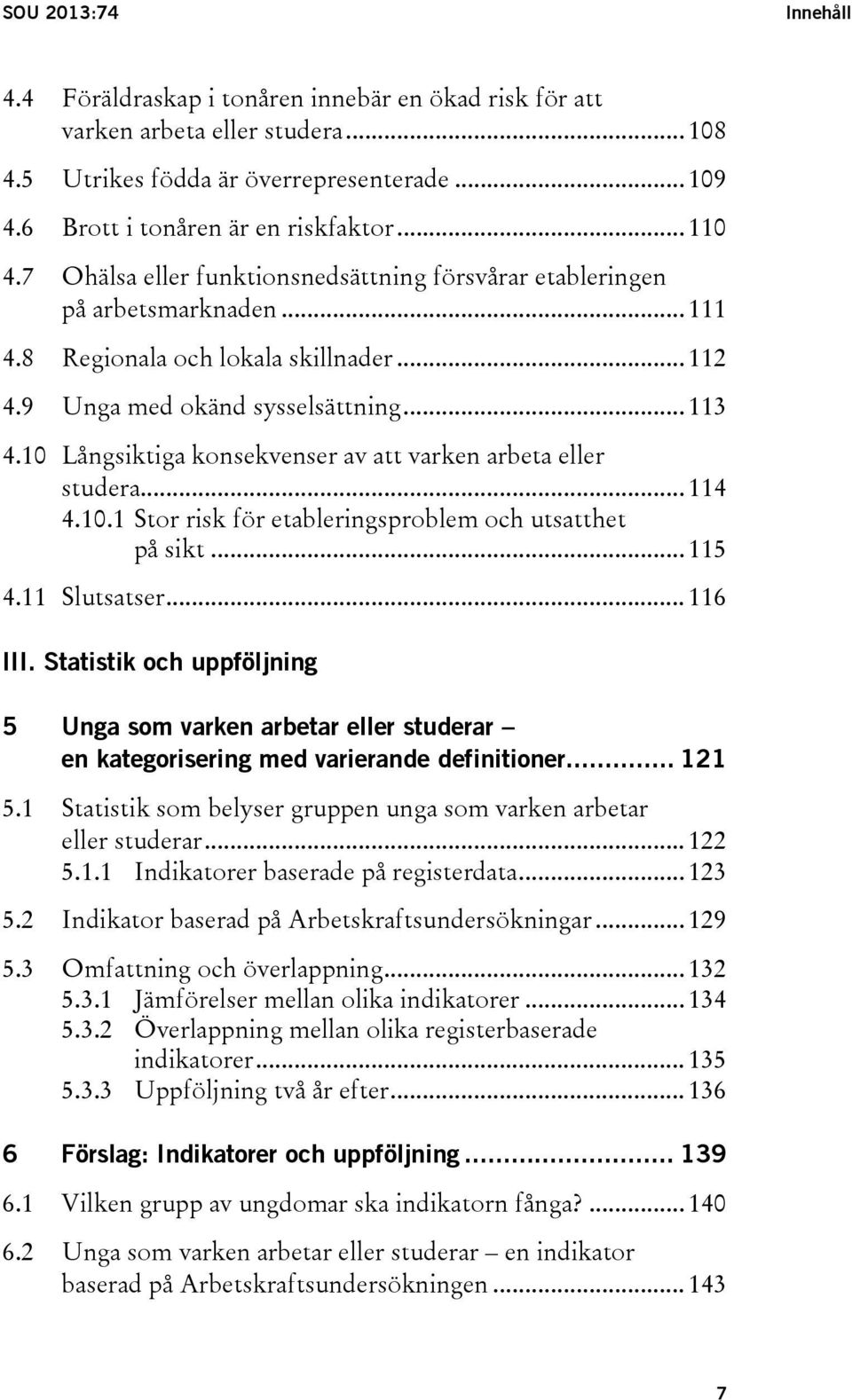 10 Långsiktiga konsekvenser av att varken arbeta eller studera... 114 4.10.1 Stor risk för etableringsproblem och utsatthet på sikt... 115 4.11 Slutsatser... 116 III.