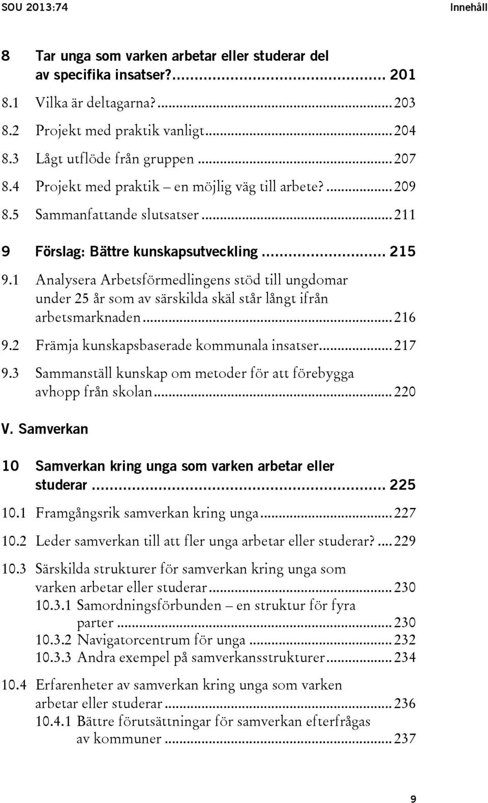 1 Analysera Arbetsförmedlingens stöd till ungdomar under 25 år som av särskilda skäl står långt ifrån arbetsmarknaden... 216 9.2 Främja kunskapsbaserade kommunala insatser... 217 9.