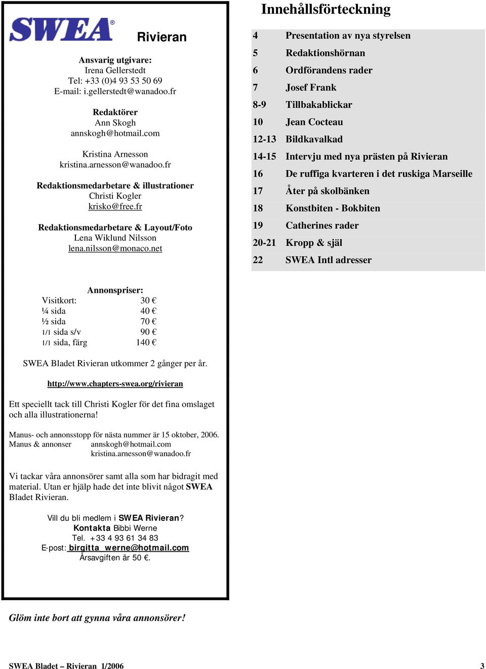 net 4 Presentation av nya styrelsen 5 Redaktionshörnan 6 Ordförandens rader 7 Josef Frank 8-9 Tillbakablickar 10 Jean Cocteau 12-13 Bildkavalkad 14-15 Intervju med nya prästen på Rivieran 16 De