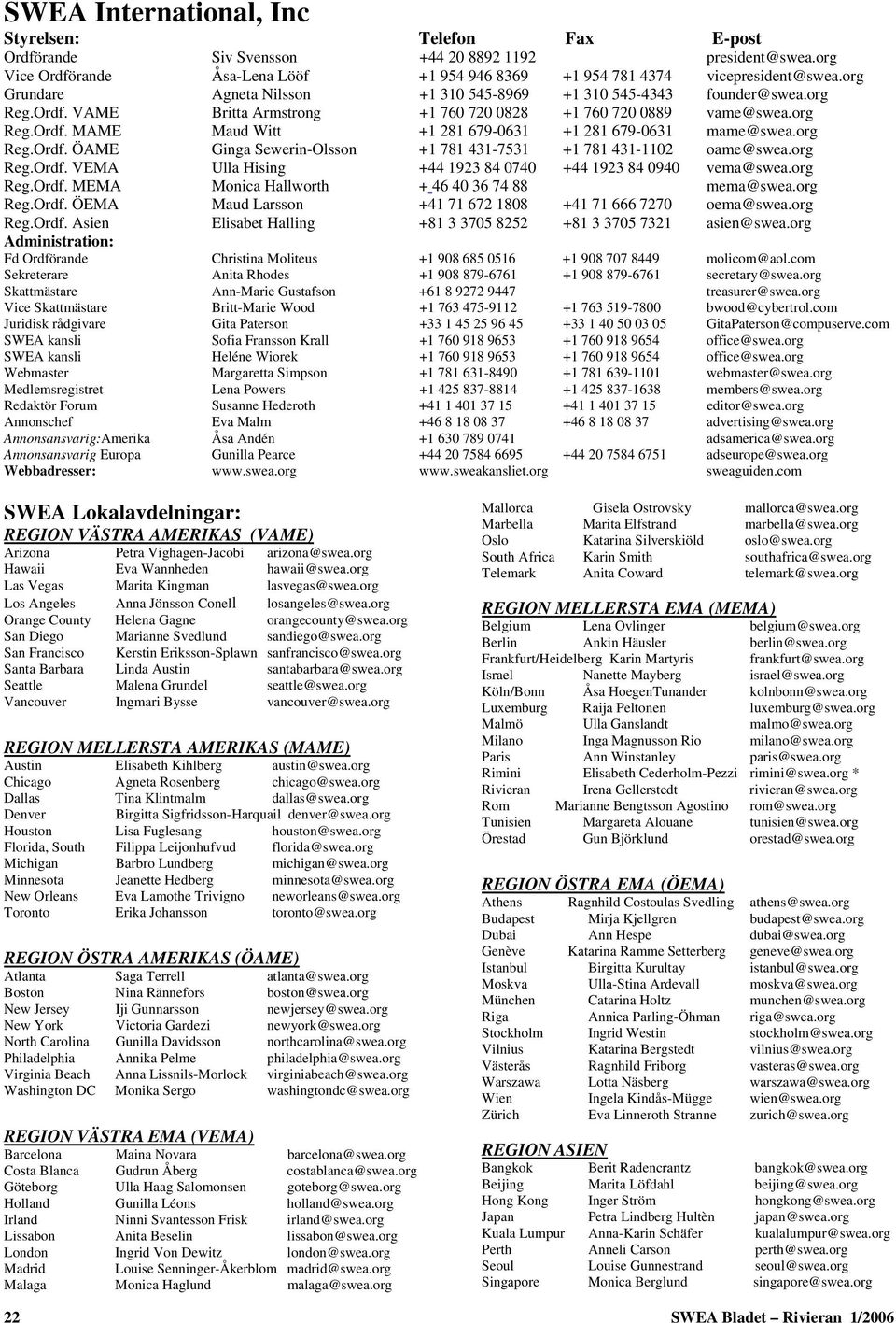 org Reg.Ordf. ÖAME Ginga Sewerin-Olsson +1 781 431-7531 +1 781 431-1102 oame@swea.org Reg.Ordf. VEMA Ulla Hising +44 1923 84 0740 +44 1923 84 0940 vema@swea.org Reg.Ordf. MEMA Monica Hallworth + 46 40 36 74 88 mema@swea.