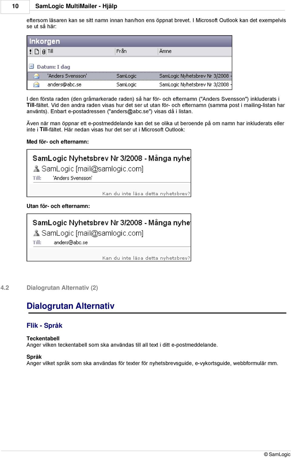 Vid den andra raden visas hur det ser ut utan för- och efternamn (samma post i mailing-listan har använts). Enbart e-postadressen ("anders@abc.se") visas då i listan.