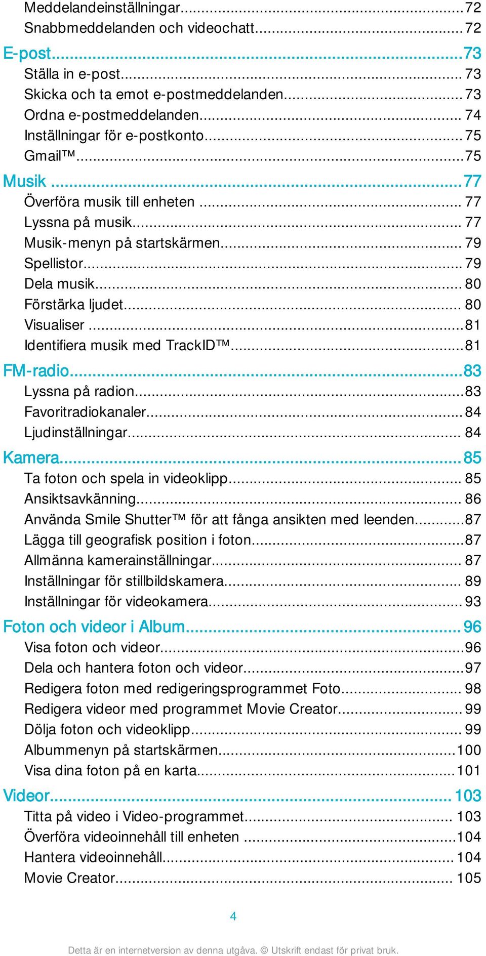 .. 80 Förstärka ljudet... 80 Visualiser...81 Identifiera musik med TrackID...81 FM-radio...83 Lyssna på radion...83 Favoritradiokanaler...84 Ljudinställningar... 84 Kamera.