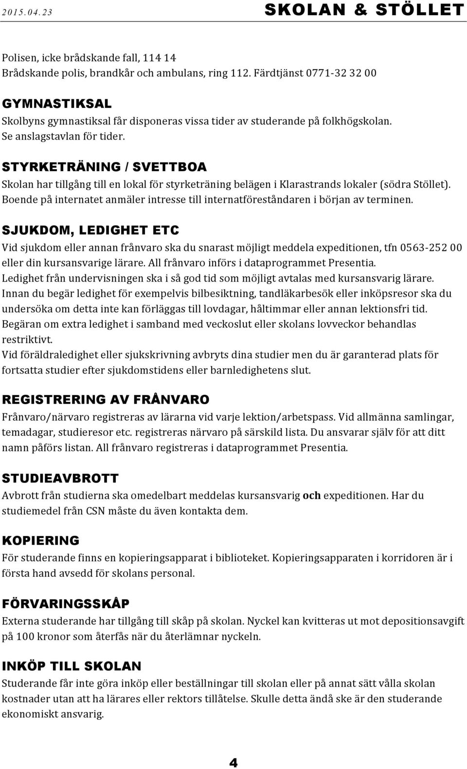 STYRKETRÄNING / SVETTBOA Skolan har tillgång till en lokal för styrketräning belägen i Klarastrands lokaler (södra Stöllet).