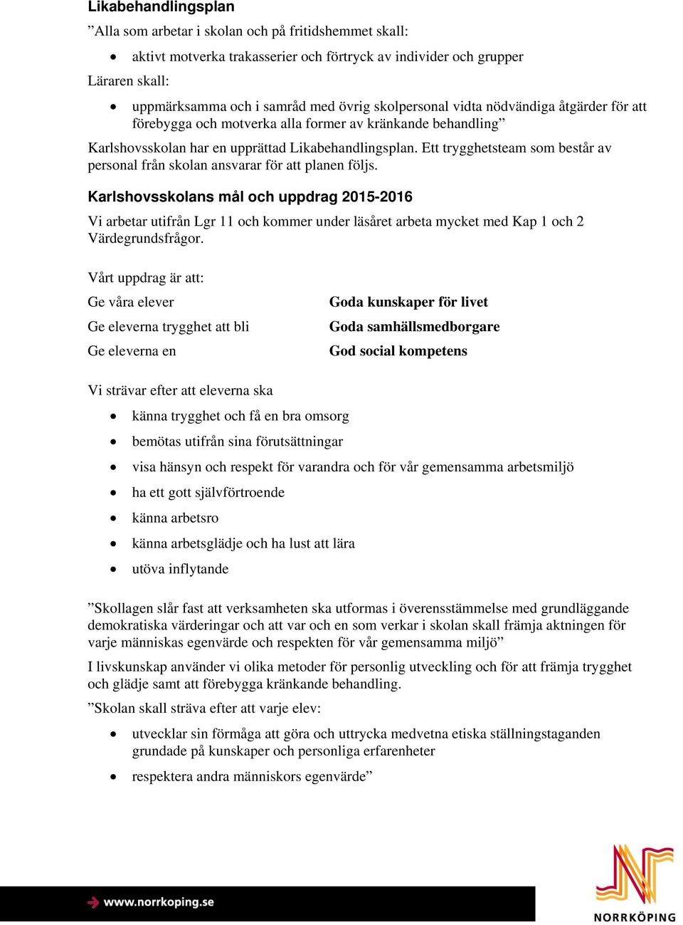 Ett trygghetsteam som består av personal från skolan ansvarar för att planen följs.