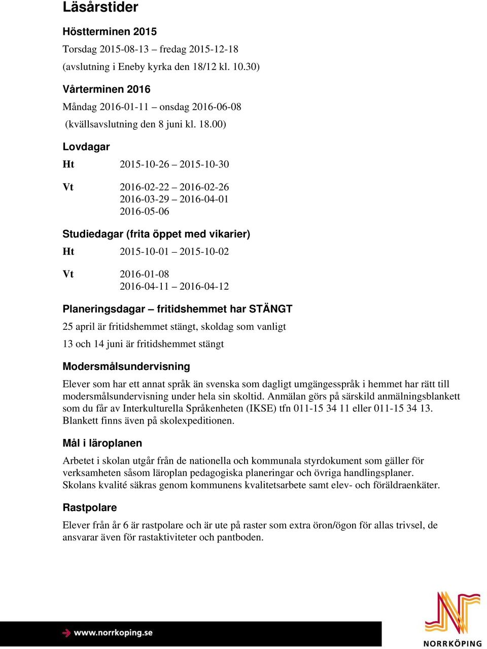 Planeringsdagar fritidshemmet har STÄNGT 25 april är fritidshemmet stängt, skoldag som vanligt 13 och 14 juni är fritidshemmet stängt Modersmålsundervisning Elever som har ett annat språk än svenska
