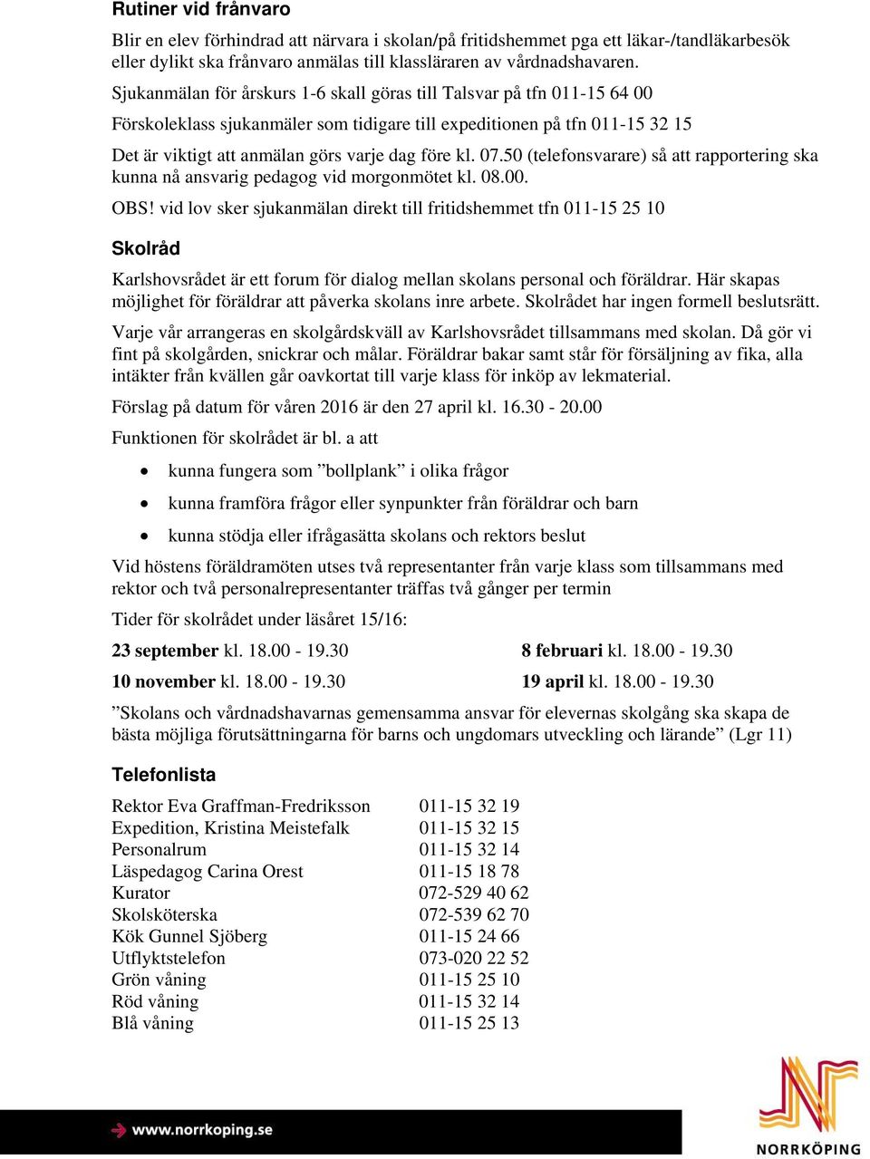 07.50 (telefonsvarare) så att rapportering ska kunna nå ansvarig pedagog vid morgonmötet kl. 08.00. OBS!