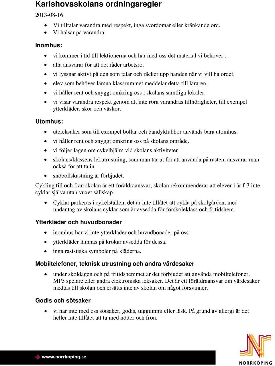 vi lyssnar aktivt på den som talar och räcker upp handen när vi vill ha ordet. elev som behöver lämna klassrummet meddelar detta till läraren.