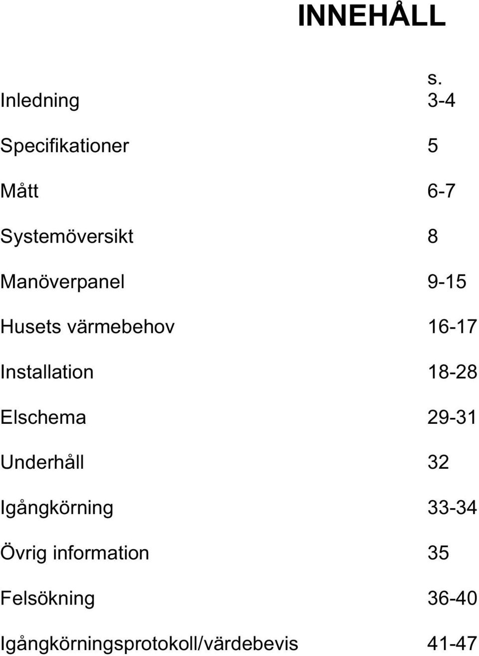 Manöverpanel 9-15 Husets värmebehov 16-17 Installation 18-28