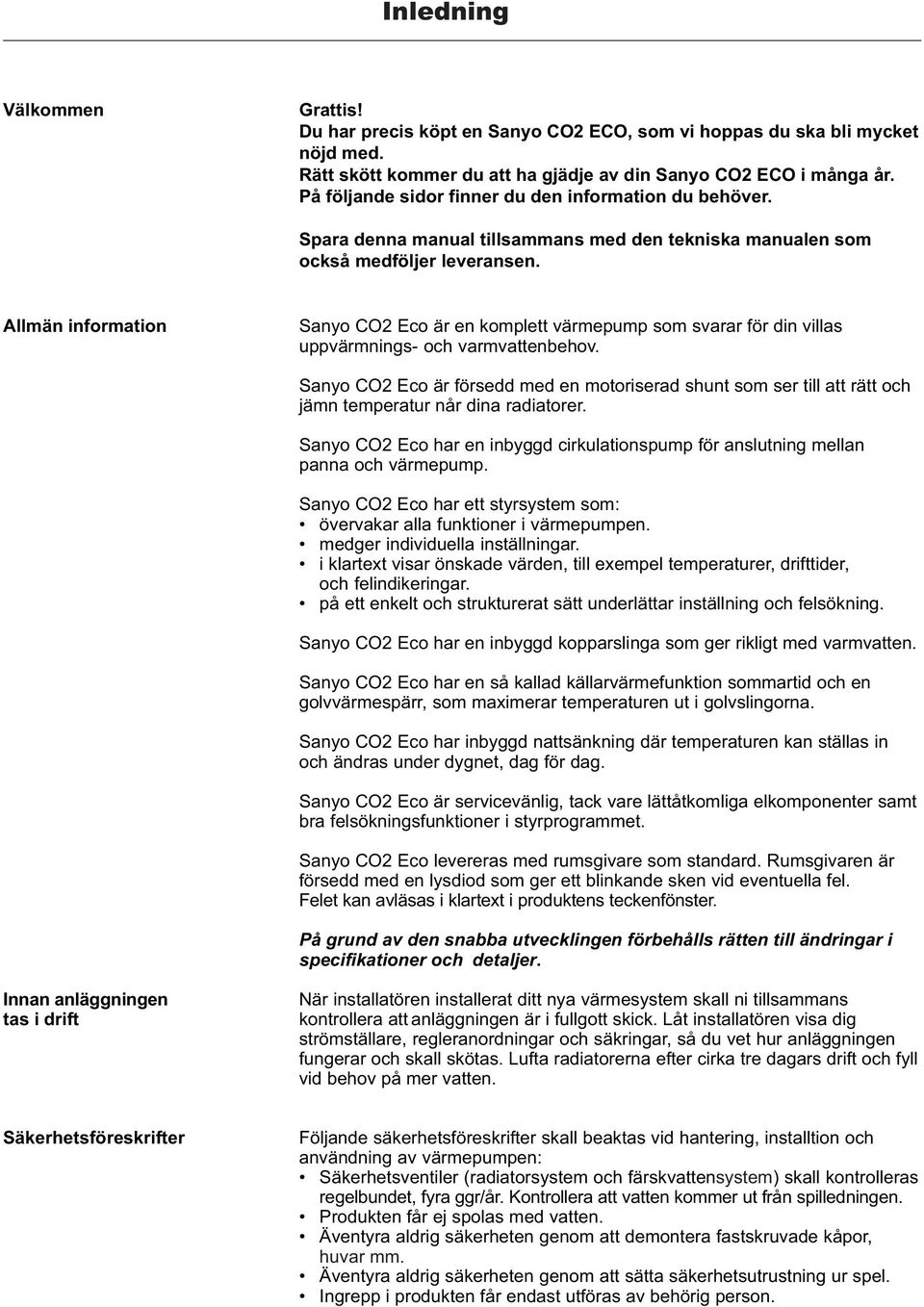 Allmän information Sanyo CO2 Eco är en komplett värmepump som svarar för din villas uppvärmnings- och varmvattenbehov.