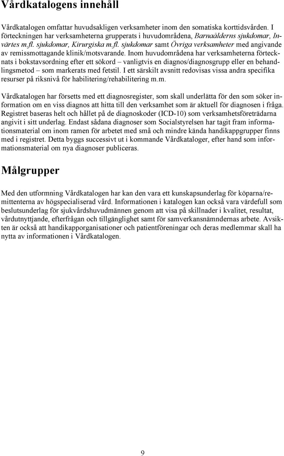 Inom huvudområdena har verksamheterna förtecknats i bokstavsordning efter ett sökord vanligtvis en diagnos/diagnosgrupp eller en behandlingsmetod som markerats med fetstil.